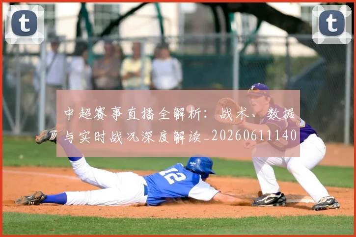 中超赛事直播全解析:战术、数据与实时战况深度解读_20260611140921